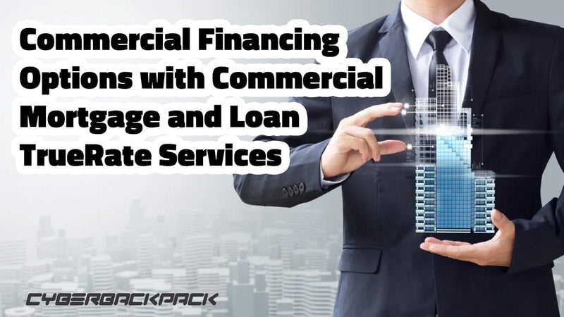 Maximize Your Commercial Financing Options with Commercial Mortgage and Loan TrueRate Services