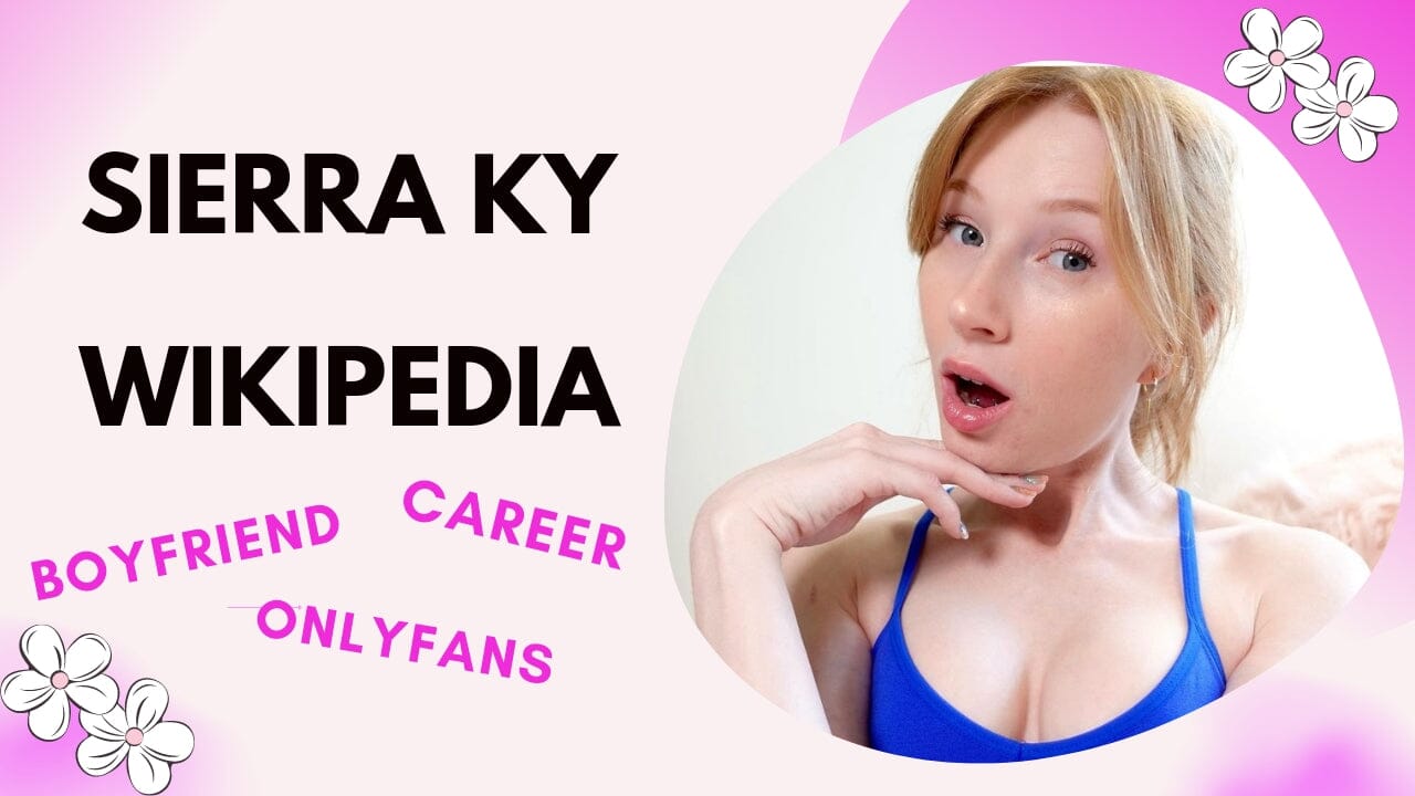 Sierra Ky Wiki: Boyfriend?, Age, OnlyFans, Social Media, Height & Career: 2022 updated