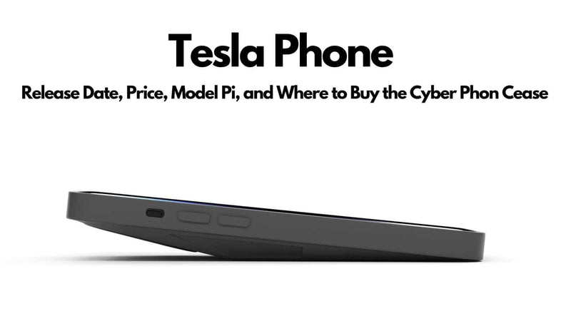 Tesla Phone: Release Date, Price, Model Pi, and Where to Buy the Cyber Phon Cease
